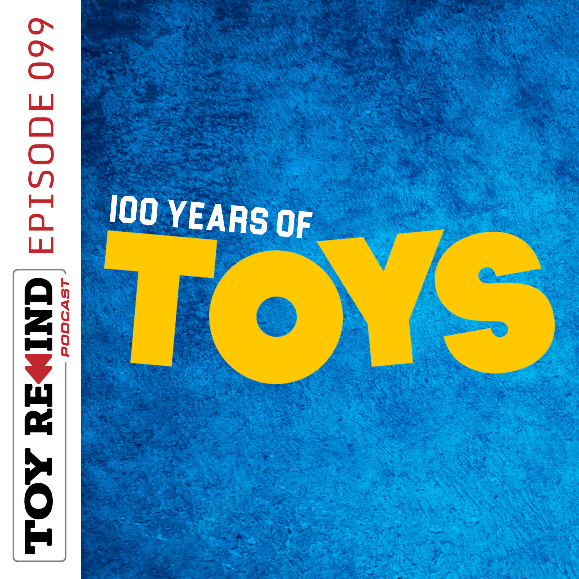 Episode 099: 100 Years of Toys